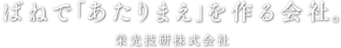 バネであたりまえを作る会社栄光技研株式会社