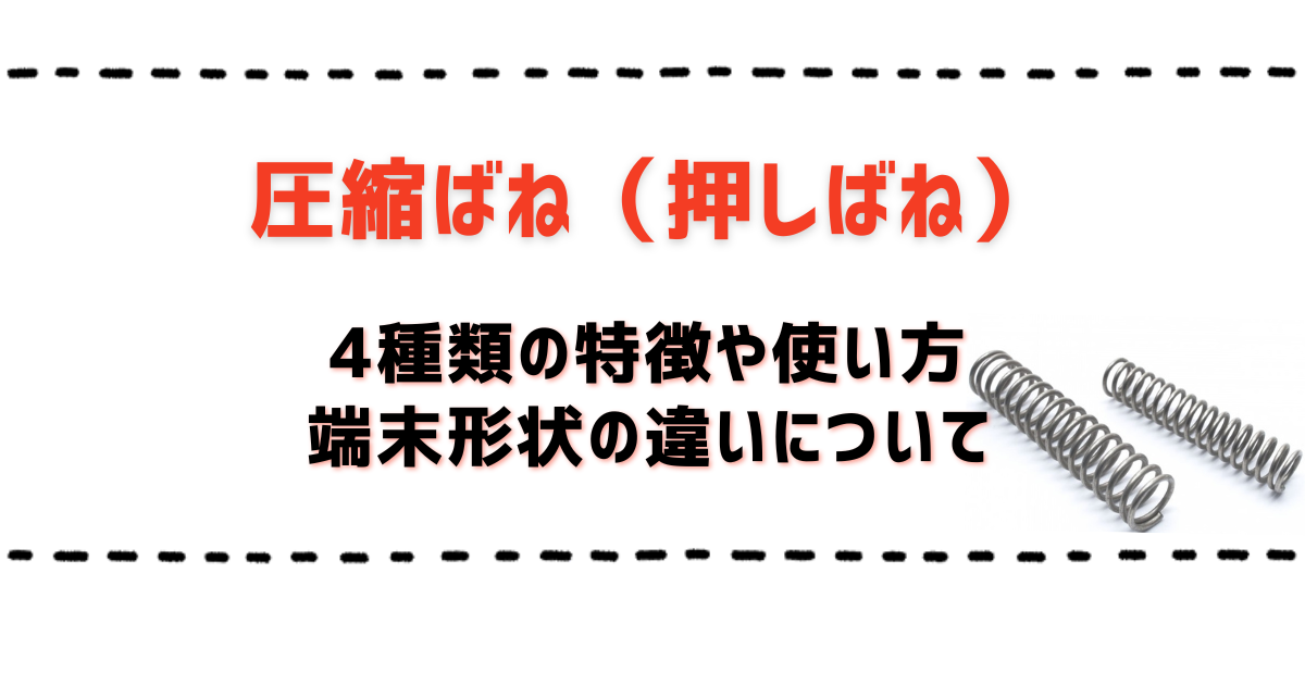 押しばね（圧縮ばね）の4種類の特徴や端末形状の違い、試作事例について紹介します。