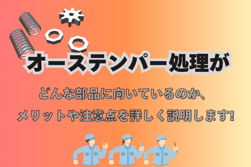 熱処理であるオーステンパー処理のメリットデメリットと注意点を解説します。