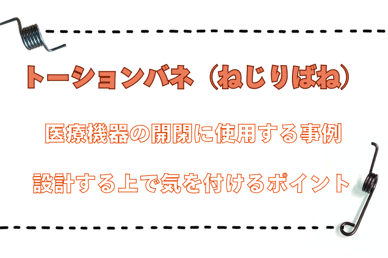 医療機器の開閉に使用するトーションバネの開発設計事例と設計する上で気を付けるポイントを解説します。