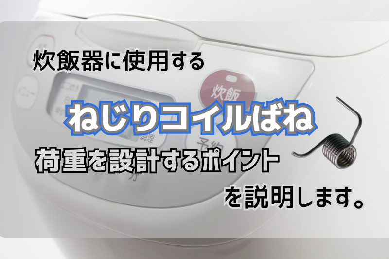 炊飯器のねじりコイルばね（トーションばね）の荷重設計ポイントを解説します。