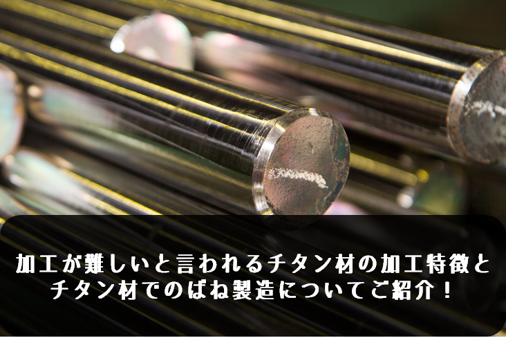 難削材とされているチタン材の加工特徴とばね製造のポイントを紹介します。　　　　　