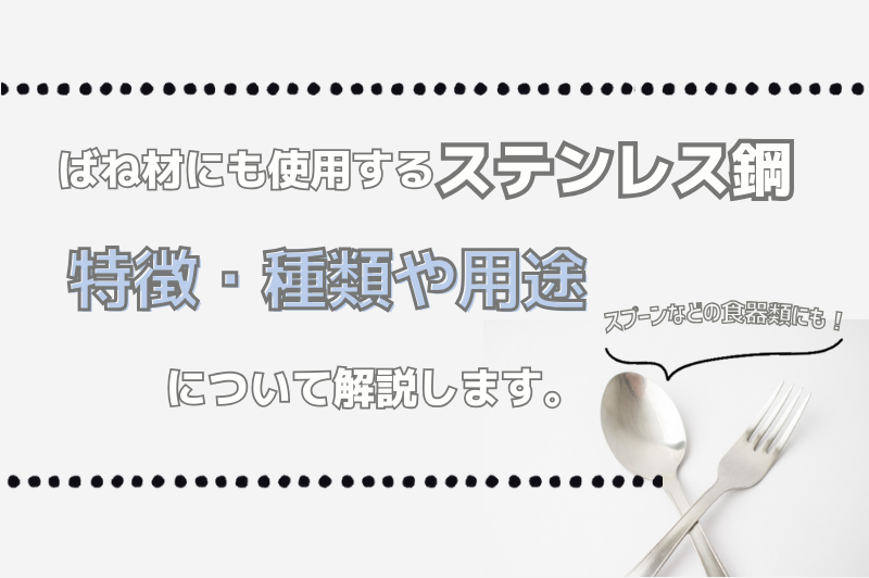 ばね材に使用するステンレス鋼の特徴と用途、ばね材として使用するときの注意点について説明します。