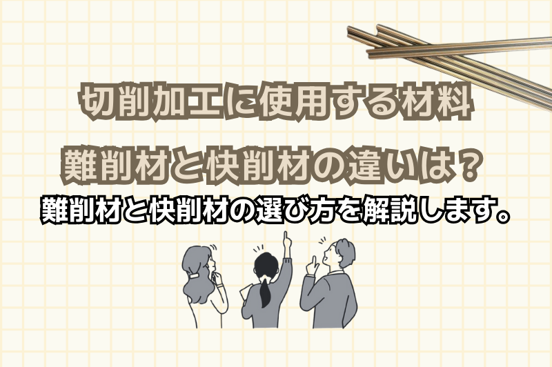 切削加工に使用する材料の難削材と快削材の違いや選び方を解説します。